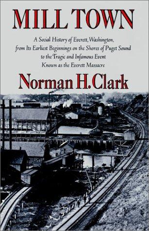 Mill Town: A Social History of Everett, Washington, from Its Earliest Beginnings on the Shores of Puget Sound to the Tragic and Infamous Event Known ... Massacre (Washington Papers (Paperback))