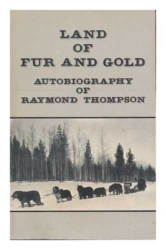 Land of Fur and Gold: Autobiography of Raymond Thompson