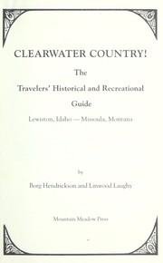 Clearwater Country: The Travelers' Historical and Recreational Guide : Lewiston, Idaho - Missoula, Montana