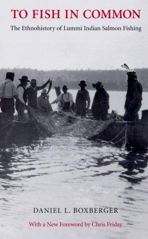 To Fish in Common: The Ethnohistory of Lummi Indian Salmon Fishing (Columbia Northwest Classics)