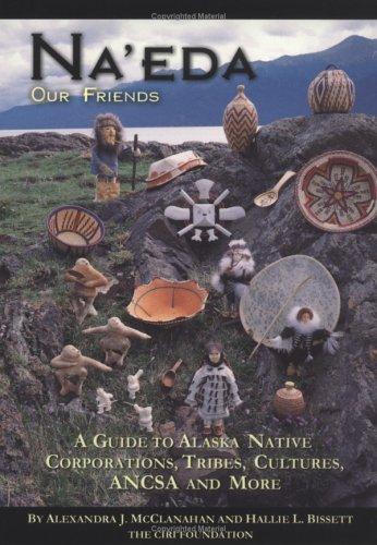 Na'eda, Our Friends: A Guide to Alaska Native Corporations, Tribes, Cultures, ANCSA, and More