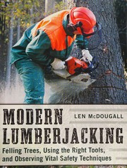 Modern Lumberjacking: Felling Trees, Using the Right Tools, and Observing Vital Safety Techniques
