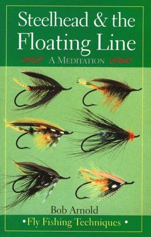Steelhead & the Floating Line: A Meditation [Fly Fishing Techniques]