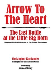 Arrow to the Heart: The Last Battle at the Little Big Horn: The Custer Battlefield Museum vs. The Federal Government