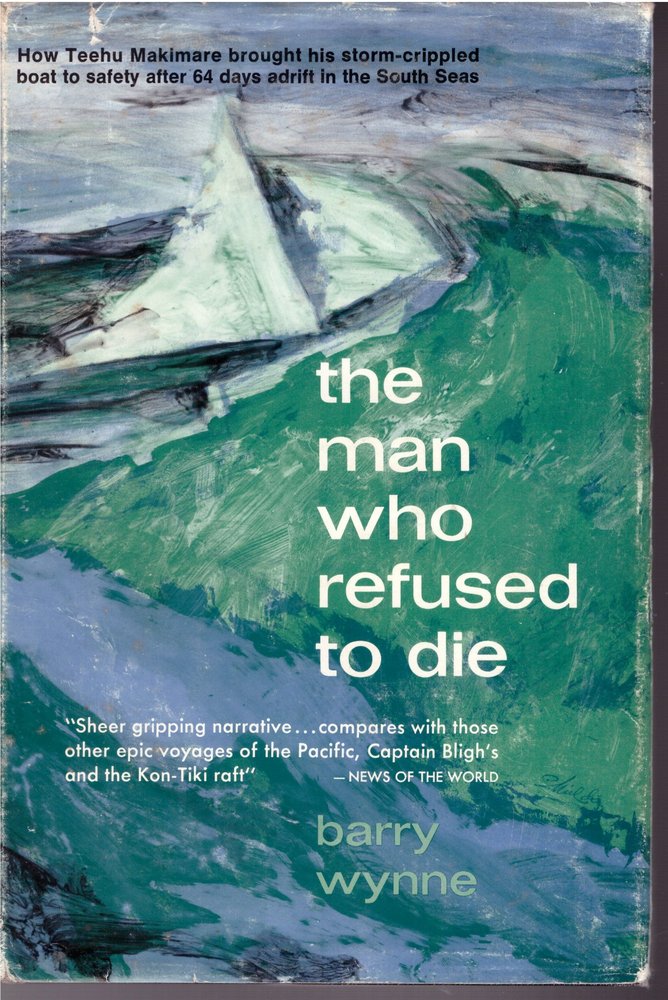 The Man Who Refused To Die: Teehu Makimare's 2000 Mile Drift In An Open Boat Across The South Seas 