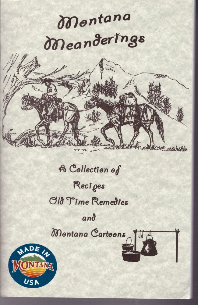 Montana Meanderings: A Collection Of Recipes, Old Time Remedies, And Montana Cartoons 